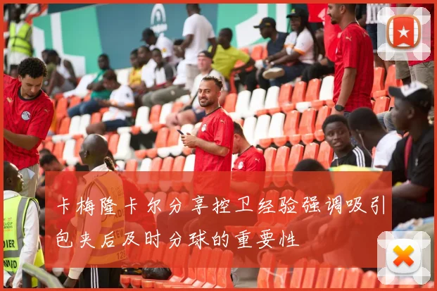 卡梅隆卡尔分享控卫经验强调吸引包夹后及时分球的重要性