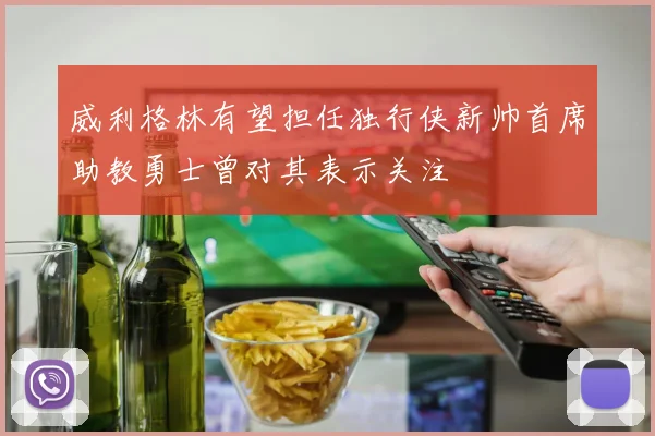 威利格林有望担任独行侠新帅首席助教勇士曾对其表示关注